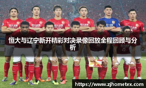 恒大与辽宁新开精彩对决录像回放全程回顾与分析