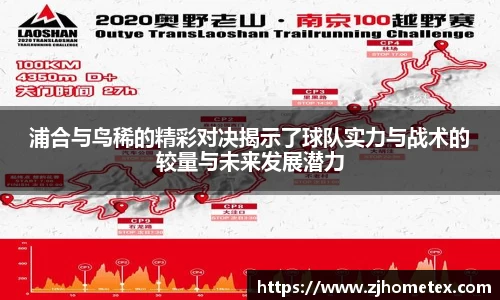 浦合与鸟稀的精彩对决揭示了球队实力与战术的较量与未来发展潜力