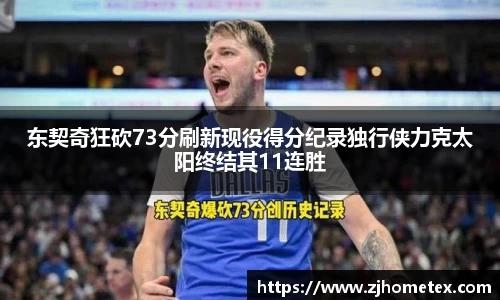 东契奇狂砍73分刷新现役得分纪录独行侠力克太阳终结其11连胜