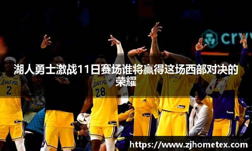 湖人勇士激战11日赛场谁将赢得这场西部对决的荣耀