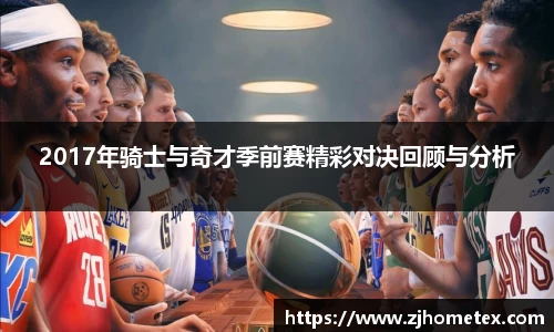 2017年骑士与奇才季前赛精彩对决回顾与分析